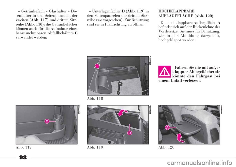 Lancia Phedra 2008  Betriebsanleitung (in German) 98
– Getränkefach - Glashalter - Do-
senhalter in den Seitenpaneelen der
zweiten (Abb. 117) und dritten Sitz-
reihe (Abb. 118); die Getränkefächer
können auch für die Aufnahme eines
herausnehmb
