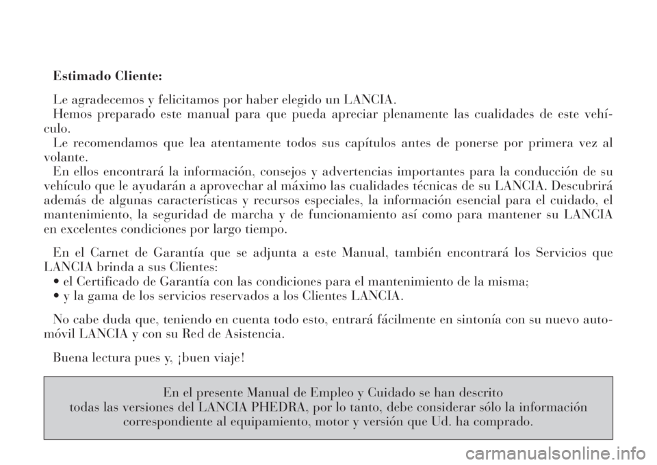 Lancia Phedra 2008 Manual de Empleo y Cuidado (in Spanish) Estimado Cliente:
Le agradecemos y felicitamos por haber elegido un LANCIA.
Hemos preparado este manual para que pueda apreciar plenamente las cualidades de este vehí-
culo.
Le recomendamos que lea a Lancia Phedra 2008 Manual de Empleo y Cuidado (in Spanish) Estimado Cliente:
Le agradecemos y felicitamos por haber elegido un LANCIA.
Hemos preparado este manual para que pueda apreciar plenamente las cualidades de este vehí-
culo.
Le recomendamos que lea a