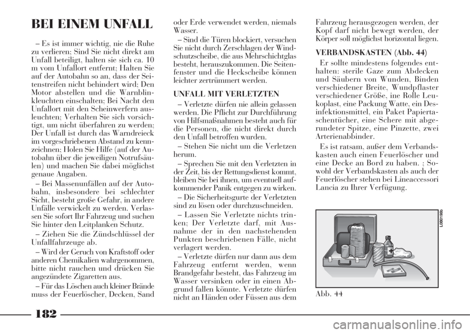 Lancia Phedra 2008  Manual de Empleo y Cuidado (in Spanish) Fahrzeug herausgezogen werden, der
Kopf darf nicht bewegt werden, der
Körper soll möglichst horizontal liegen.
VERBANDSKASTEN (Abb. 44)
Er sollte mindestens folgendes ent-
halten: sterile Gaze zum A