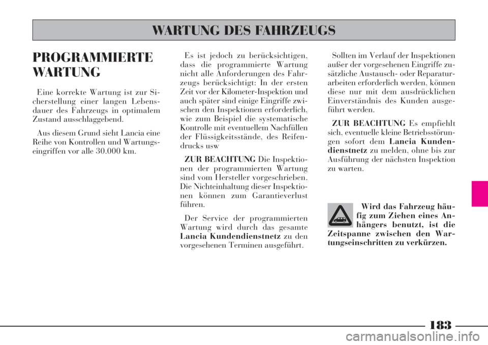 Lancia Phedra 2008  Manual de Empleo y Cuidado (in Spanish) 183
PROGRAMMIERTE
WARTUNG
Eine korrekte Wartung ist zur Si-
cherstellung einer langen Lebens-
dauer des Fahrzeugs in optimalem
Zustand ausschlaggebend.
Aus diesem Grund sieht Lancia eine
Reihe von Kon