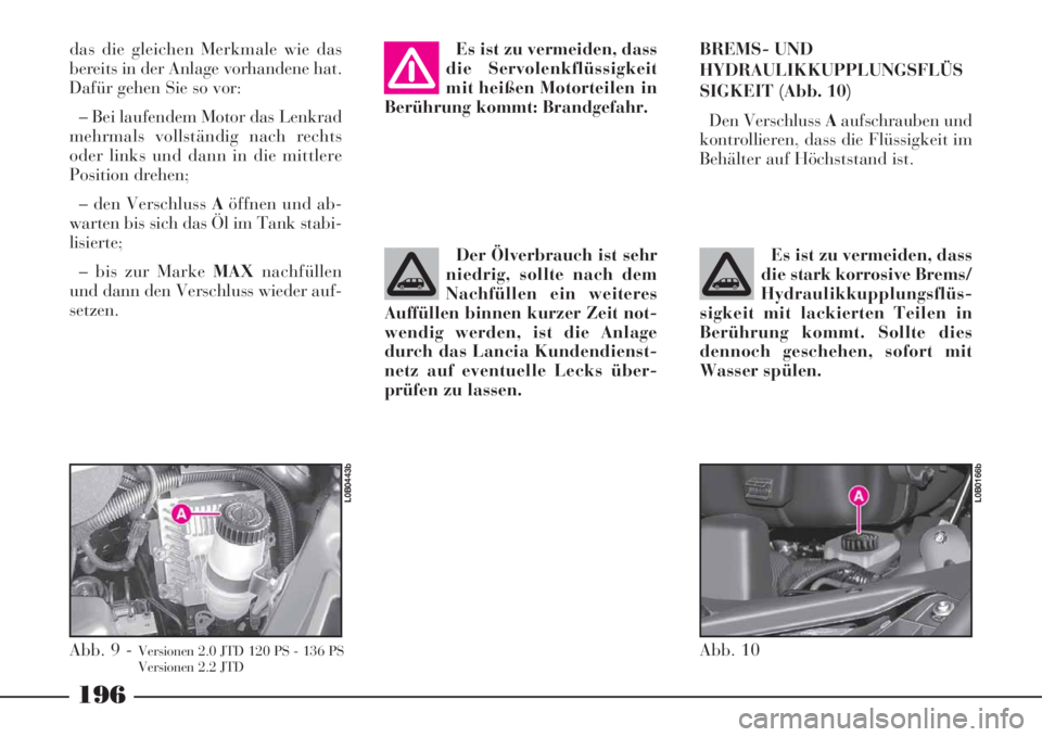 Lancia Phedra 2008 Manual de Empleo y Cuidado (in Spanish) 196
das die gleichen Merkmale wie das
bereits in der Anlage vorhandene hat.
Dafür gehen Sie so vor:
– Bei laufendem Motor das Lenkrad
mehrmals vollständig nach rechts
oder links und dann in die mi Lancia Phedra 2008 Manual de Empleo y Cuidado (in Spanish) 196
das die gleichen Merkmale wie das
bereits in der Anlage vorhandene hat.
Dafür gehen Sie so vor:
– Bei laufendem Motor das Lenkrad
mehrmals vollständig nach rechts
oder links und dann in die mi