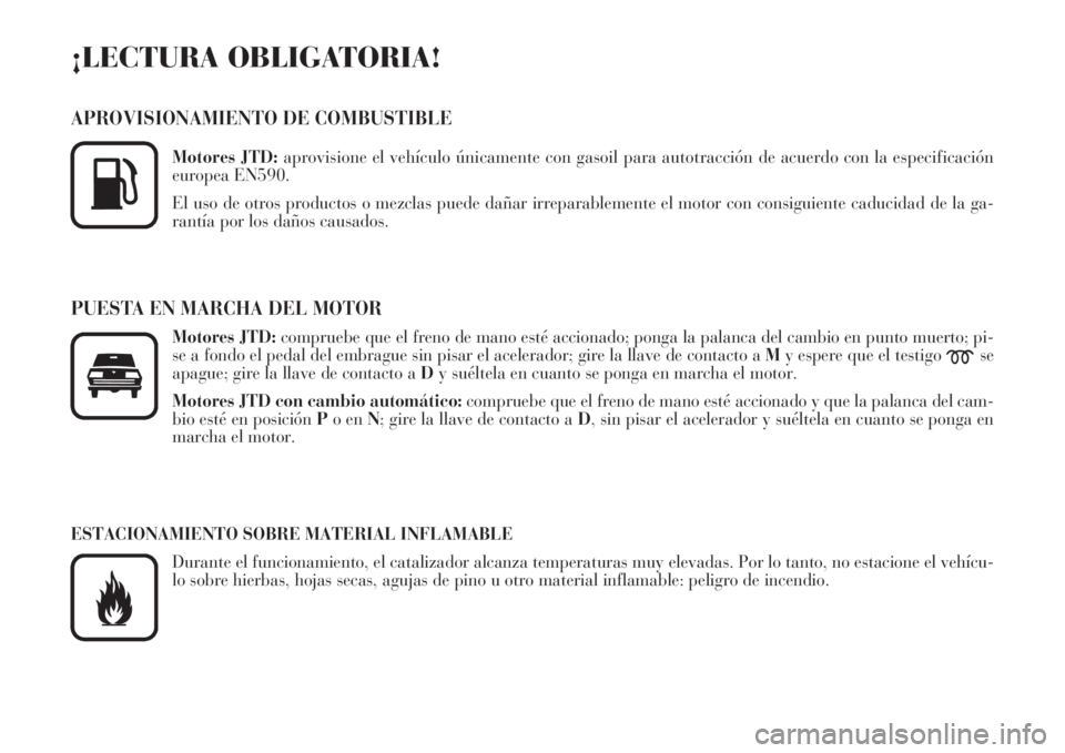 Lancia Phedra 2008 Manual de Empleo y Cuidado (in Spanish) ¡LECTURA OBLIGATORIA!
APROVISIONAMIENTO DE COMBUSTIBLE
Motores JTD:aprovisione el vehículo únicamente con gasoil para autotracción de acuerdo con la especificación
europea EN590.
El uso de otros Lancia Phedra 2008 Manual de Empleo y Cuidado (in Spanish) ¡LECTURA OBLIGATORIA!
APROVISIONAMIENTO DE COMBUSTIBLE
Motores JTD:aprovisione el vehículo únicamente con gasoil para autotracción de acuerdo con la especificación
europea EN590.
El uso de otros