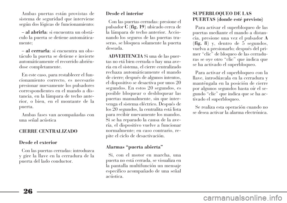 Lancia Phedra 2008  Manual de Empleo y Cuidado (in Spanish) 26
Ambas puertas están provistas de
sistema de seguridad que interviene
según dos lógicas de funcionamiento:
–al abrirla: si encuentra un obstá-
culo la puerta se detiene automática-
mente;
–
