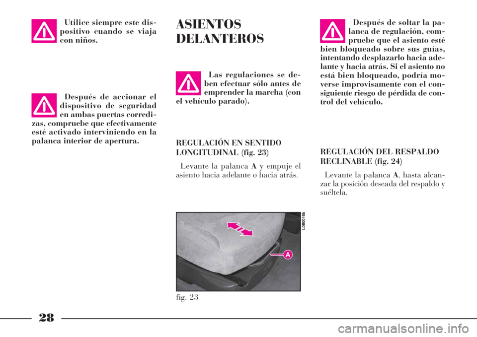 Lancia Phedra 2008  Manual de Empleo y Cuidado (in Spanish) 28
Utilice siempre este dis-
positivo cuando se viaja
con niños.ASIENTOS
DELANTEROS
Las regulaciones se de-
ben efectuar sólo antes de
emprender la marcha (con
el vehículo parado).
REGULACIÓN EN S