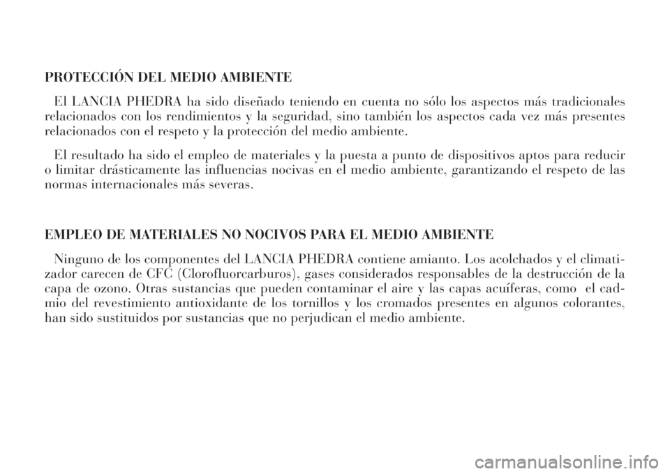 Lancia Phedra 2008 Manual de Empleo y Cuidado (in Spanish) PROTECCIÓN DEL MEDIO AMBIENTE
El LANCIA PHEDRA ha sido diseñado teniendo en cuenta no sólo los aspectos más tradicionales
relacionados con los rendimientos y la seguridad, sino también los aspect Lancia Phedra 2008 Manual de Empleo y Cuidado (in Spanish) PROTECCIÓN DEL MEDIO AMBIENTE
El LANCIA PHEDRA ha sido diseñado teniendo en cuenta no sólo los aspectos más tradicionales
relacionados con los rendimientos y la seguridad, sino también los aspect