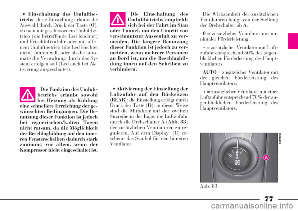 Lancia Phedra 2008  Manual de Empleo y Cuidado (in Spanish) 77
•Einschaltung des Umluftbe-
triebs: diese Einstellung erlaubt die
Auswahl durch Druck der Taste (O),
ob man mit geschlossenem Umluftbe-
trieb (die betreffende Led leuchtet)
und Frischluftzufuhr o