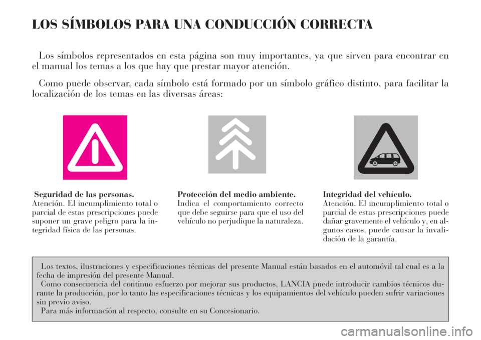 Lancia Phedra 2008 Manual de Empleo y Cuidado (in Spanish) LOS SÍMBOLOS PARA UNA CONDUCCIÓN CORRECTA
Los símbolos representados en esta página son muy importantes, ya que sirven para encontrar en
el manual los temas a los que hay que prestar mayor atenci Lancia Phedra 2008 Manual de Empleo y Cuidado (in Spanish) LOS SÍMBOLOS PARA UNA CONDUCCIÓN CORRECTA
Los símbolos representados en esta página son muy importantes, ya que sirven para encontrar en
el manual los temas a los que hay que prestar mayor atenci