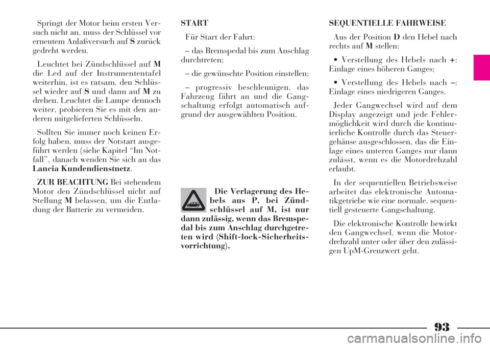 Lancia Phedra 2008  Manual de Empleo y Cuidado (in Spanish) 93
Springt der Motor beim ersten Ver-
such nicht an, muss der Schlüssel vor
erneutem Anlaßversuch auf Szurück
gedreht werden.
Leuchtet bei Zündschlüssel auf M
die Led auf der Instrumententafel
we