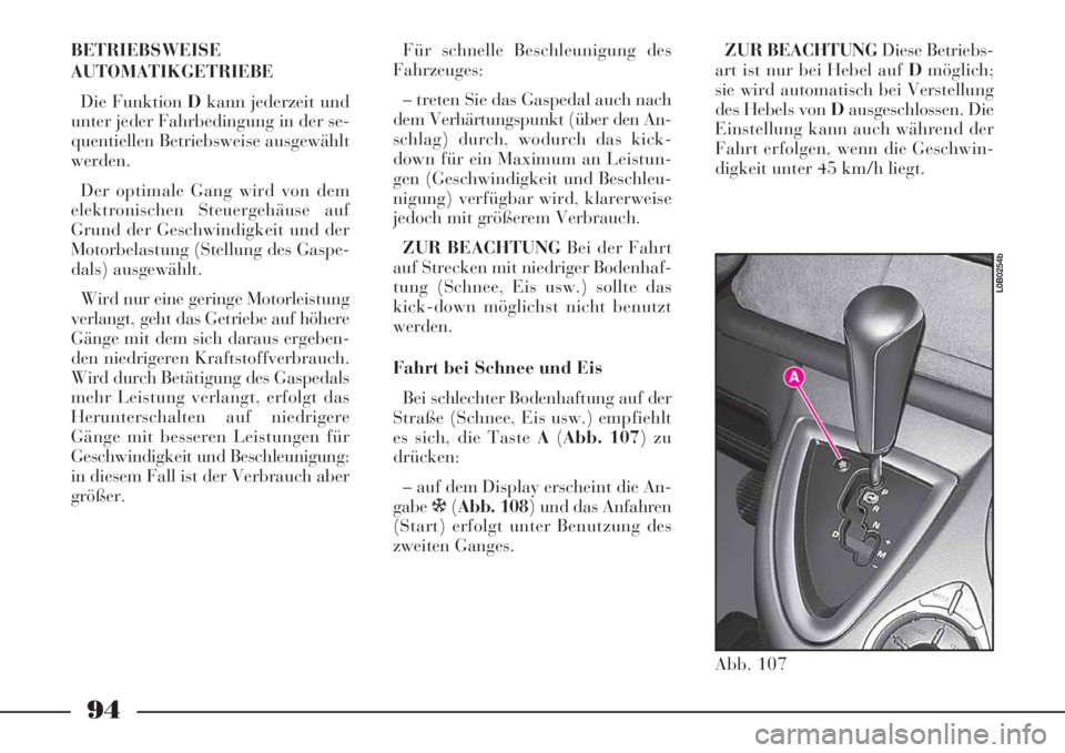 Lancia Phedra 2008  Manual de Empleo y Cuidado (in Spanish) 94
BETRIEBSWEISE
AUTOMATIKGETRIEBE
Die Funktion Dkann jederzeit und
unter jeder Fahrbedingung in der se-
quentiellen Betriebsweise ausgewählt
werden.
Der optimale Gang wird von dem
elektronischen Ste