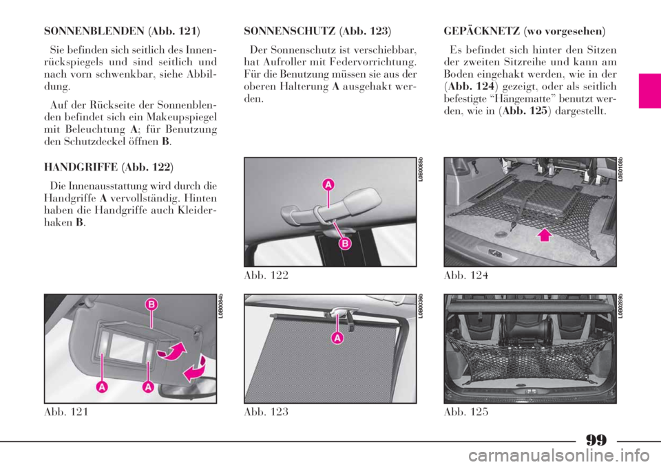Lancia Phedra 2008  Manual de Empleo y Cuidado (in Spanish) 99
SONNENBLENDEN (Abb. 121)
Sie befinden sich seitlich des Innen-
rückspiegels und sind seitlich und
nach vorn schwenkbar, siehe Abbil-
dung.
Auf der Rückseite der Sonnenblen-
den befindet sich ein 