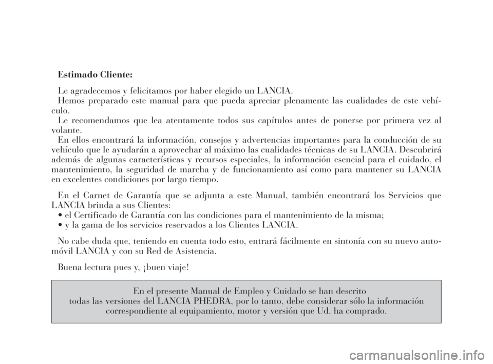 Lancia Phedra 2009 Manual de Empleo y Cuidado (in Spanish) Estimado Cliente:
Le agradecemos y felicitamos por haber elegido un LANCIA.
Hemos preparado este manual para que pueda apreciar plenamente las cualidades de este vehí-
culo.
Le recomendamos que lea a Lancia Phedra 2009 Manual de Empleo y Cuidado (in Spanish) Estimado Cliente:
Le agradecemos y felicitamos por haber elegido un LANCIA.
Hemos preparado este manual para que pueda apreciar plenamente las cualidades de este vehí-
culo.
Le recomendamos que lea a