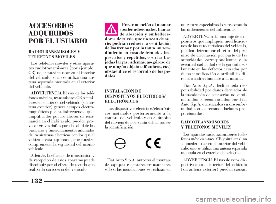 Lancia Phedra 2009 Manual de Empleo y Cuidado (in Spanish) 132
ACCESORIOS
ADQUIRIDOS
POR EL USUARIO
RADIOTRANSMISORES Y
TELÉFONOS MÓVILES
Los teléfonos móviles y otros apara-
tos radiotransmisores (por ejemplo,
CB) no se pueden usar en el interior
del veh Lancia Phedra 2009 Manual de Empleo y Cuidado (in Spanish) 132
ACCESORIOS
ADQUIRIDOS
POR EL USUARIO
RADIOTRANSMISORES Y
TELÉFONOS MÓVILES
Los teléfonos móviles y otros apara-
tos radiotransmisores (por ejemplo,
CB) no se pueden usar en el interior
del veh