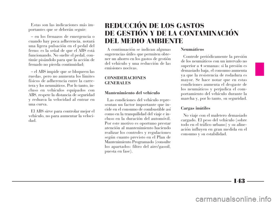 Lancia Phedra 2009 Manual de Empleo y Cuidado (in Spanish) 143
Estas son las indicaciones más im-
portantes que se deberán seguir:
– en los frenazos de emergencia o
cuando hay poca adherencia, notará
una ligera pulsación en el pedal del
freno: es la se Lancia Phedra 2009 Manual de Empleo y Cuidado (in Spanish) 143
Estas son las indicaciones más im-
portantes que se deberán seguir:
– en los frenazos de emergencia o
cuando hay poca adherencia, notará
una ligera pulsación en el pedal del
freno: es la se