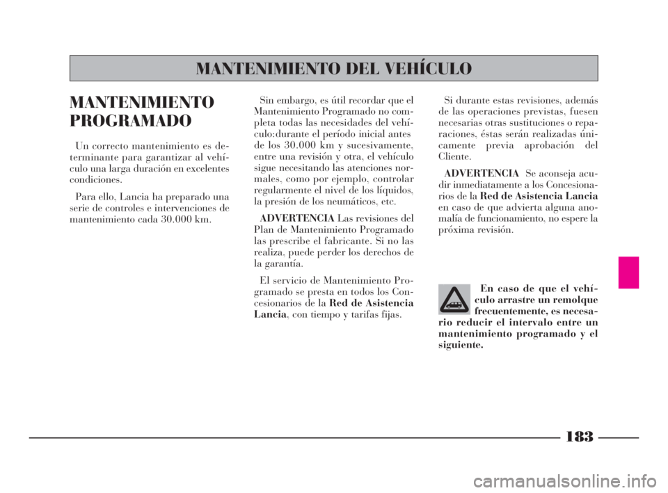 Lancia Phedra 2009 Manual de Empleo y Cuidado (in Spanish) 183
MANTENIMIENTO
PROGRAMADO
Un correcto mantenimiento es de-
terminante para garantizar al vehí-
culo una larga duración en excelentes
condiciones.
Para ello, Lancia ha preparado una
serie de contr Lancia Phedra 2009 Manual de Empleo y Cuidado (in Spanish) 183
MANTENIMIENTO
PROGRAMADO
Un correcto mantenimiento es de-
terminante para garantizar al vehí-
culo una larga duración en excelentes
condiciones.
Para ello, Lancia ha preparado una
serie de contr