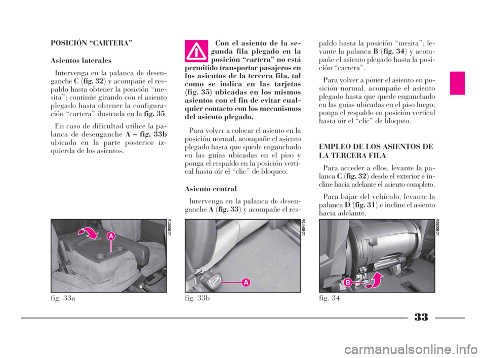 Lancia Phedra 2009 Manual de Empleo y Cuidado (in Spanish) 33
POSICIÓN “CARTERA”
Asientos laterales
Intervenga en la palanca de desen-
gancheC(fig. 32) y acompañe el res-
paldo hasta obtener la posición “me-
sita”; continúe girando con el asiento Lancia Phedra 2009 Manual de Empleo y Cuidado (in Spanish) 33
POSICIÓN “CARTERA”
Asientos laterales
Intervenga en la palanca de desen-
gancheC(fig. 32) y acompañe el res-
paldo hasta obtener la posición “me-
sita”; continúe girando con el asiento