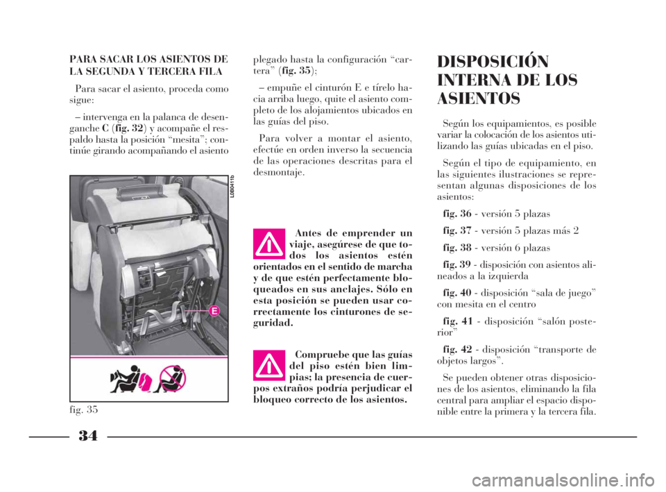Lancia Phedra 2009 Manual de Empleo y Cuidado (in Spanish) PARA SACAR LOS ASIENTOS DE
LA SEGUNDA Y TERCERA FILA
Para sacar el asiento, proceda como
sigue:
– intervenga en la palanca de desen-
gancheC(fig. 32) y acompañe el res-
paldo hasta la posición “ Lancia Phedra 2009 Manual de Empleo y Cuidado (in Spanish) PARA SACAR LOS ASIENTOS DE
LA SEGUNDA Y TERCERA FILA
Para sacar el asiento, proceda como
sigue:
– intervenga en la palanca de desen-
gancheC(fig. 32) y acompañe el res-
paldo hasta la posición “