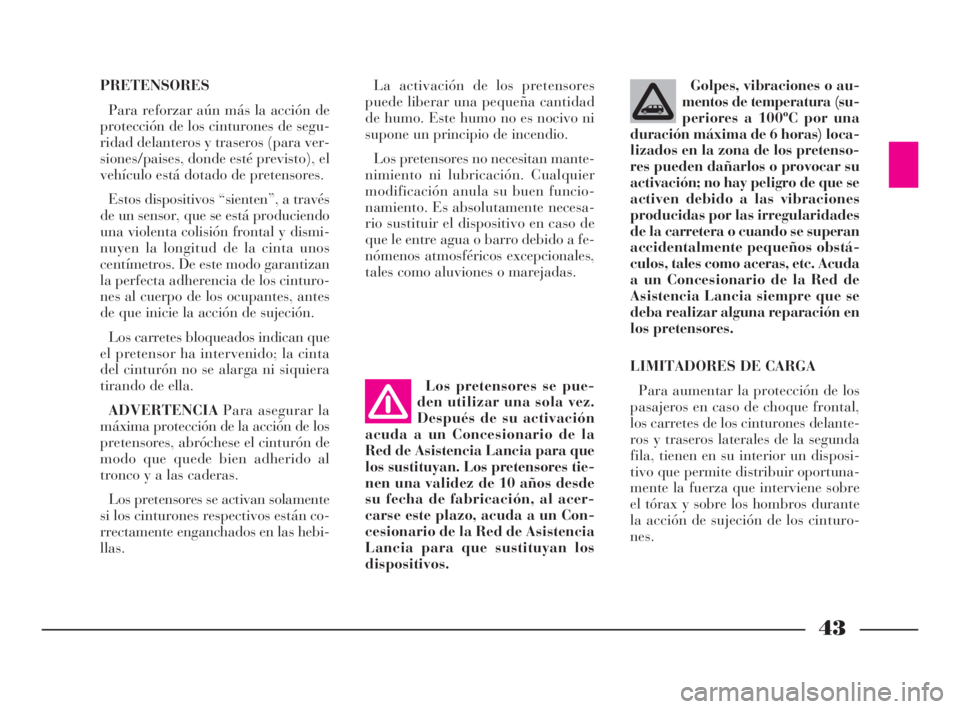 Lancia Phedra 2009 Manual de Empleo y Cuidado (in Spanish) 43
PRETENSORES
Para reforzar aún más la acción de
protección de los cinturones de segu-
ridad delanteros y traseros (para ver-
siones/paises, donde esté previsto), el
vehículo está dotado de pr Lancia Phedra 2009 Manual de Empleo y Cuidado (in Spanish) 43
PRETENSORES
Para reforzar aún más la acción de
protección de los cinturones de segu-
ridad delanteros y traseros (para ver-
siones/paises, donde esté previsto), el
vehículo está dotado de pr