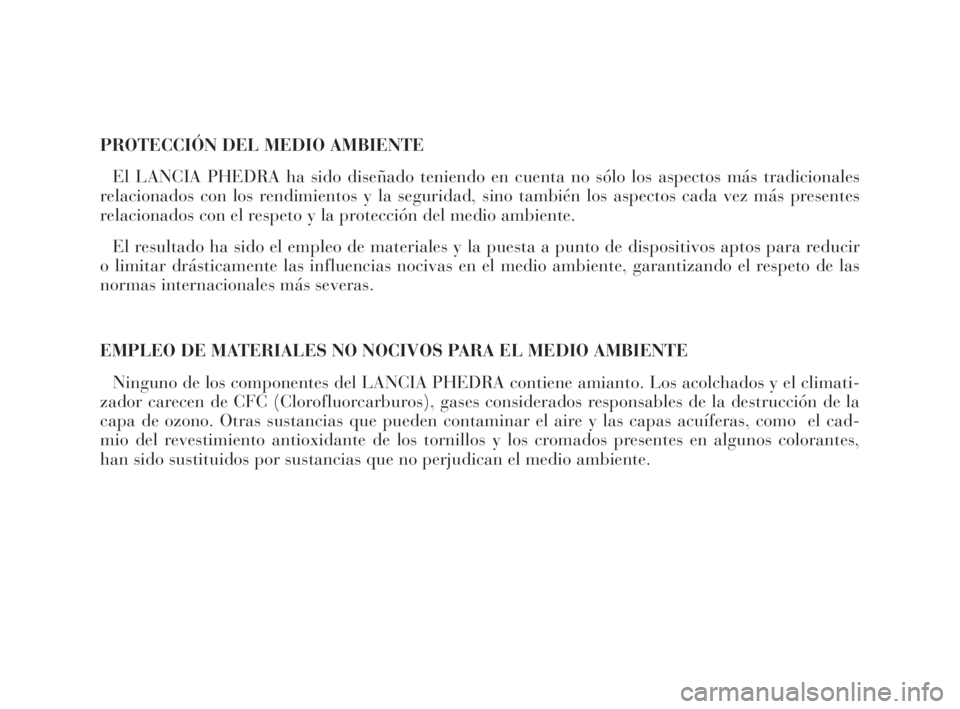 Lancia Phedra 2009 Manual de Empleo y Cuidado (in Spanish) PROTECCIÓN DEL MEDIO AMBIENTE
El LANCIA PHEDRA ha sido diseñado teniendo en cuenta no sólo los aspectos más tradicionales
relacionados con los rendimientos y la seguridad, sino también los aspect Lancia Phedra 2009 Manual de Empleo y Cuidado (in Spanish) PROTECCIÓN DEL MEDIO AMBIENTE
El LANCIA PHEDRA ha sido diseñado teniendo en cuenta no sólo los aspectos más tradicionales
relacionados con los rendimientos y la seguridad, sino también los aspect