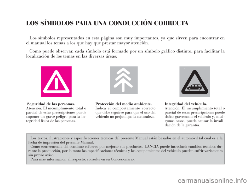 Lancia Phedra 2009 Manual de Empleo y Cuidado (in Spanish) LOS SÍMBOLOS PARA UNA CONDUCCIÓN CORRECTA
Los símbolos representados en esta página son muy importantes, ya que sirven para encontrar en
el manual los temas a los que hay que prestar mayor atenci Lancia Phedra 2009 Manual de Empleo y Cuidado (in Spanish) LOS SÍMBOLOS PARA UNA CONDUCCIÓN CORRECTA
Los símbolos representados en esta página son muy importantes, ya que sirven para encontrar en
el manual los temas a los que hay que prestar mayor atenci