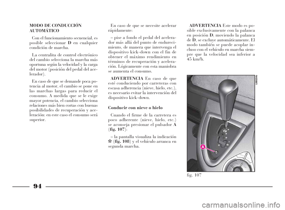 Lancia Phedra 2009 Manual de Empleo y Cuidado (in Spanish) 94
MODO DE CONDUCCIÓN
AUTOMÁTICO
Con el funcionamiento secuencial, es
posible seleccionar Den cualquier
condición de marcha.
La centralita de control electrónico
del cambio selecciona la marcha m Lancia Phedra 2009 Manual de Empleo y Cuidado (in Spanish) 94
MODO DE CONDUCCIÓN
AUTOMÁTICO
Con el funcionamiento secuencial, es
posible seleccionar Den cualquier
condición de marcha.
La centralita de control electrónico
del cambio selecciona la marcha m