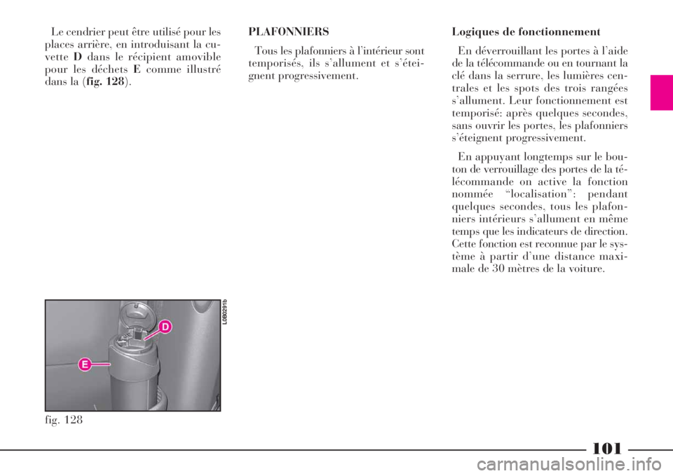 Lancia Phedra 2008  Notice dentretien (in French) 101
Le cendrier peut être utilisé pour les
places arrière, en introduisant la cu-
vetteDdans le récipient amovible
pour les déchets Ecomme illustré
dans la (fig. 128).PLAFONNIERS
Tous les plafon