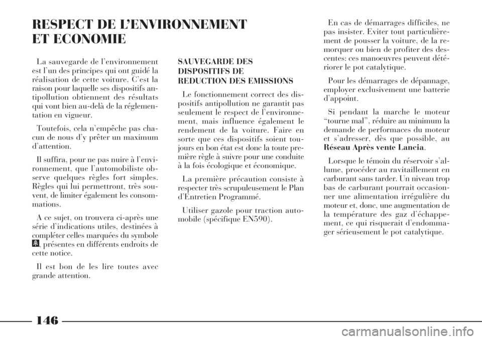 Lancia Phedra 2008  Notice dentretien (in French) 146
RESPECT DE L’ENVIRONNEMENT 
ET ECONOMIE
SAUVEGARDE DES
DISPOSITIFS DE 
REDUCTION DES EMISSIONS
Le fonctionnement correct des dis-
positifs antipollution ne garantit pas
seulement le respect de l