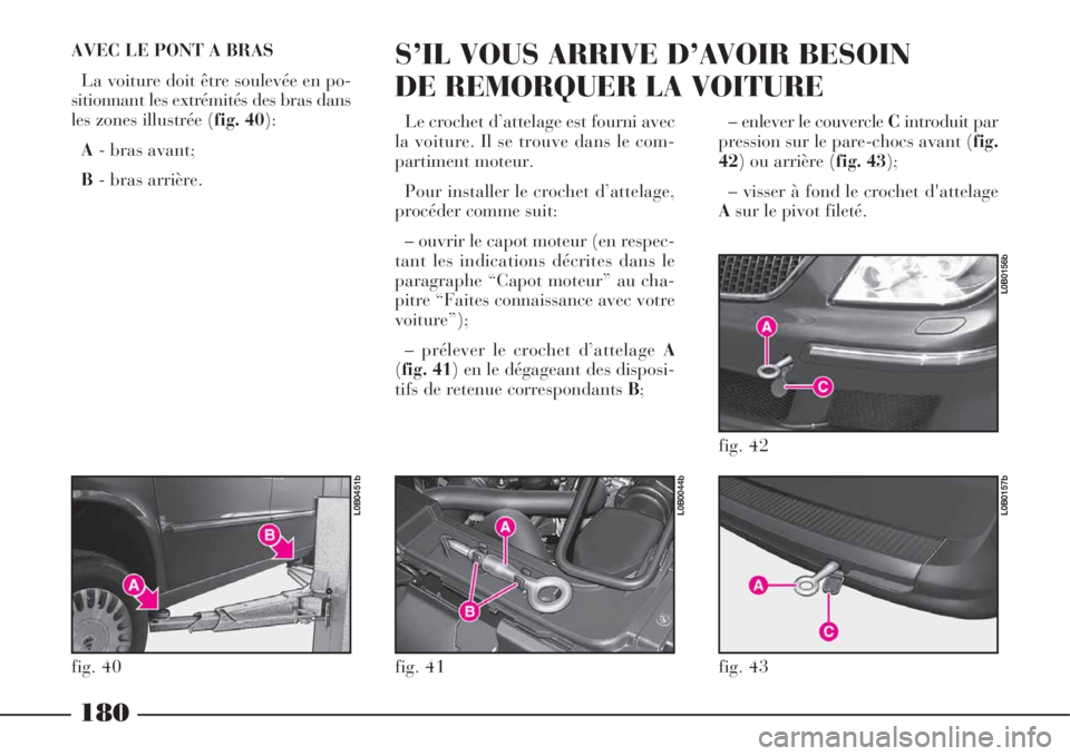 Lancia Phedra 2008  Notice dentretien (in French) – enlever le couvercle Cintroduit par
pression sur le pare-chocs avant (fig.
42) ou arrière (fig. 43);
– visser à fond le crochet d'attelage
Asur le pivot fileté. 
180
AVEC LE PONT A BRAS 
