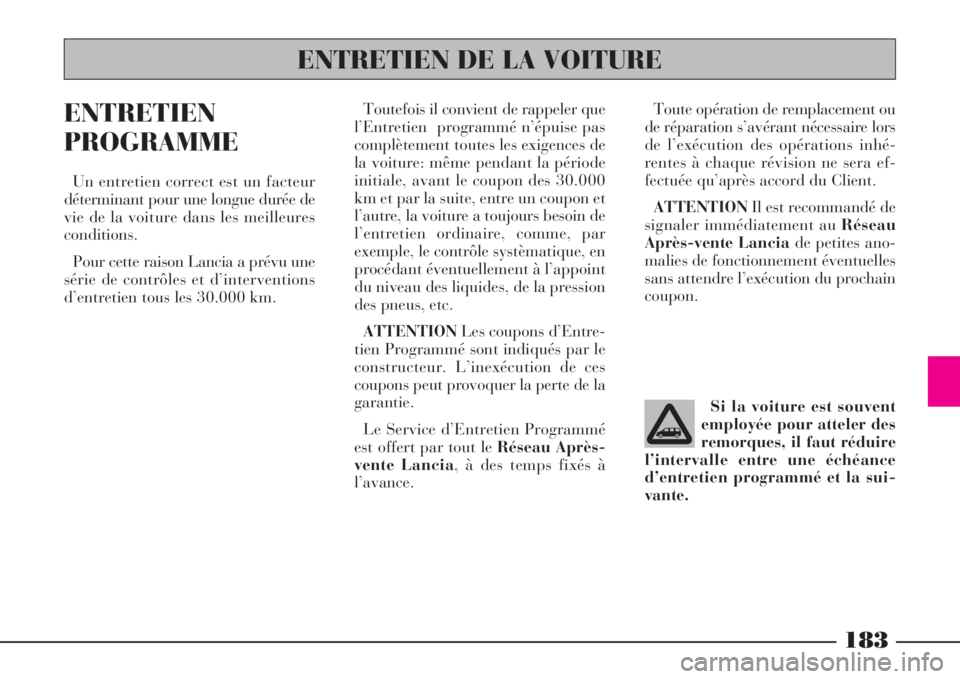 Lancia Phedra 2008  Notice dentretien (in French) 183
ENTRETIEN
PROGRAMME
Un entretien correct est un facteur
déterminant pour une longue durée de
vie de la voiture dans les meilleures
conditions.
Pour cette raison Lancia a prévu une
série de con