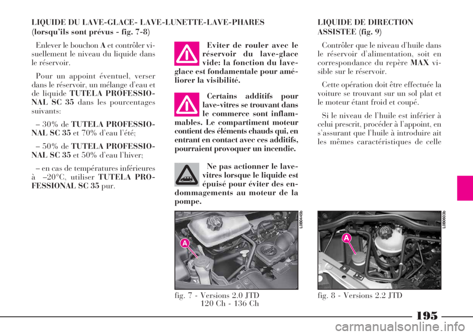 Lancia Phedra 2008 Notice dentretien (in French) 195
LIQUIDE DU LAVE-GLACE- LAVE-LUNETTE-LAVE-PHARES
(lorsqu’ils sont prévus - fig. 7-8)
Enlever le bouchon Aet contrôler vi-
suellement le niveau du liquide dans
le réservoir.
Pour un appoint év Lancia Phedra 2008 Notice dentretien (in French) 195
LIQUIDE DU LAVE-GLACE- LAVE-LUNETTE-LAVE-PHARES
(lorsqu’ils sont prévus - fig. 7-8)
Enlever le bouchon Aet contrôler vi-
suellement le niveau du liquide dans
le réservoir.
Pour un appoint év