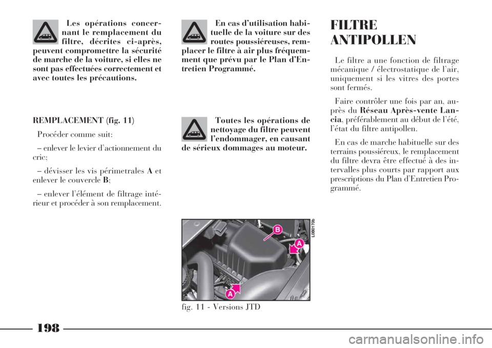 Lancia Phedra 2008 Notice dentretien (in French) 198
En cas d’utilisation habi-
tuelle de la voiture sur des
routes poussiéreuses, rem-
placer le filtre à air plus fréquem-
ment que prévu par le Plan d’En-
tretien Programmé.
Toutes les opé Lancia Phedra 2008 Notice dentretien (in French) 198
En cas d’utilisation habi-
tuelle de la voiture sur des
routes poussiéreuses, rem-
placer le filtre à air plus fréquem-
ment que prévu par le Plan d’En-
tretien Programmé.
Toutes les opé