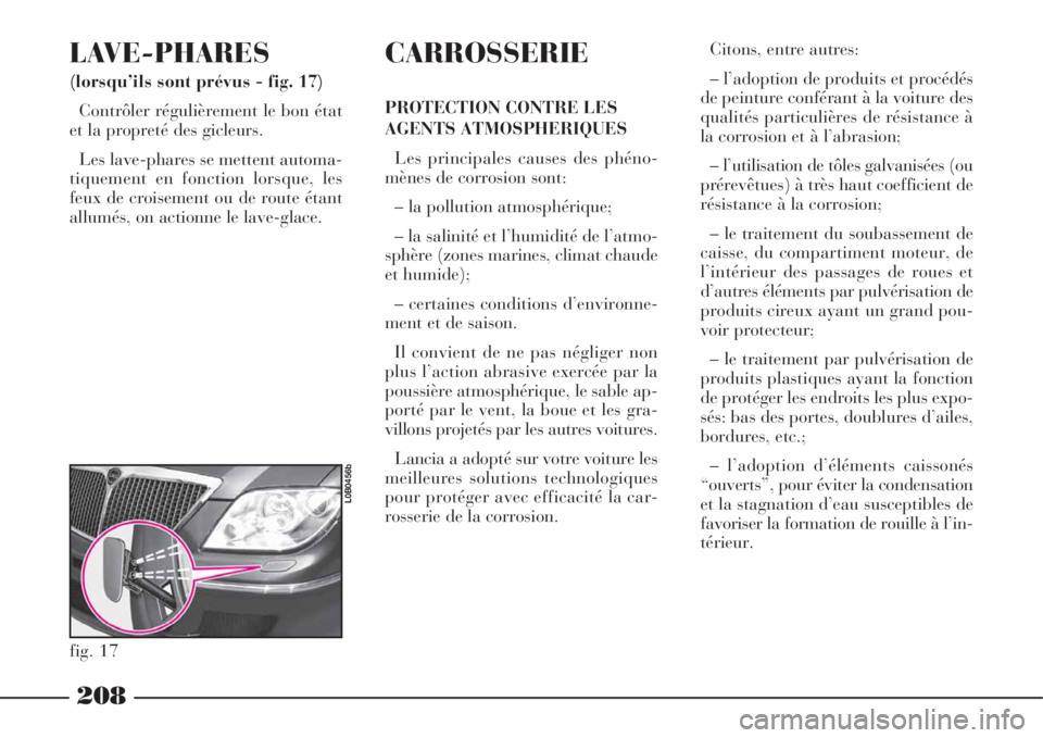 Lancia Phedra 2008 Notice dentretien (in French) 208
LAVE-PHARES
(lorsqu’ils sont prévus - fig. 17)
Contrôler régulièrement le bon état
et la propreté des gicleurs.
Les lave-phares se mettent automa-
tiquement en fonction lorsque, les
feux Lancia Phedra 2008 Notice dentretien (in French) 208
LAVE-PHARES
(lorsqu’ils sont prévus - fig. 17)
Contrôler régulièrement le bon état
et la propreté des gicleurs.
Les lave-phares se mettent automa-
tiquement en fonction lorsque, les
feux