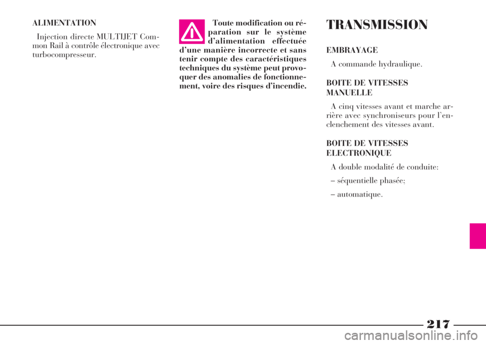 Lancia Phedra 2008  Notice dentretien (in French) 217
ALIMENTATION
Injection directe MULTIJET Com-
mon Rail à contrôle électronique avec
turbocompresseur.Toute modification ou ré-
paration sur le système
d’alimentation effectuée
d’une mani
