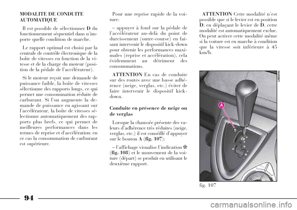 Lancia Phedra 2008  Notice dentretien (in French) 94
MODALITE DE CONDUITE
AUTOMATIQUE
Il est possible de sélectionner Ddu
fonctionnement séquentiel dans n’im-
porte quelle condition de marche.
Le rapport optimal est choisi par la
centrale de cont