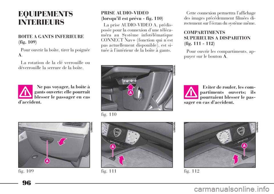 Lancia Phedra 2008  Notice dentretien (in French) 96
EQUIPEMENTS
INTERIEURS
BOITE A GANTS INFERIEURE
(fig. 109)
Pour ouvrir la boîte, tirer la poignée
A.
La rotation de la clé verrouille ou
déverrouille la serrure de la boîte.Cette connexion per