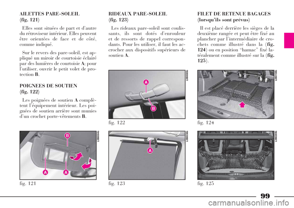 Lancia Phedra 2008  Notice dentretien (in French) 99
AILETTES PARE-SOLEIL 
(fig. 121)
Elles sont situées de part et d’autre
du rétroviseur intérieur. Elles peuvent
être orientées de face et de côté,
comme indiqué.
Sur le revers des pare-sol