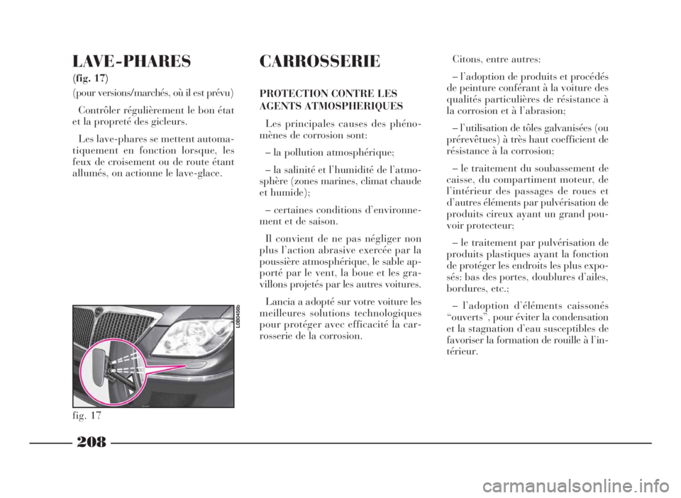Lancia Phedra 2009 Notice dentretien (in French) 208
LAVE-PHARES
(fig. 17)
(pour versions/marchés, où il est prévu)
Contrôler régulièrement le bon état
et la propreté des gicleurs.
Les lave-phares se mettent automa-
tiquement en fonction lor Lancia Phedra 2009 Notice dentretien (in French) 208
LAVE-PHARES
(fig. 17)
(pour versions/marchés, où il est prévu)
Contrôler régulièrement le bon état
et la propreté des gicleurs.
Les lave-phares se mettent automa-
tiquement en fonction lor