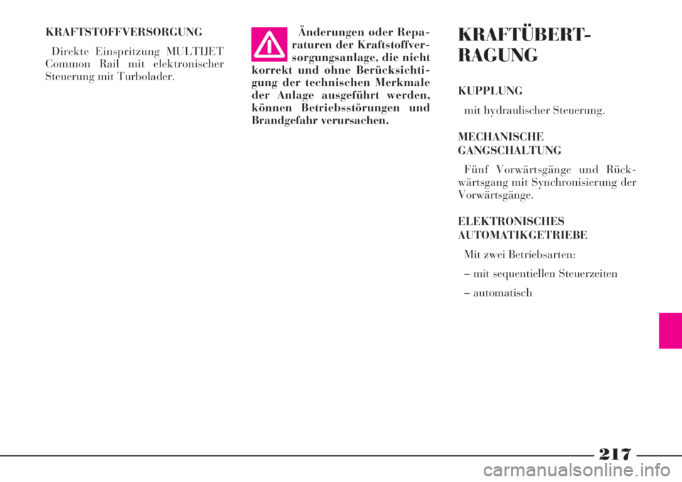 Lancia Phedra 2008  Manual de Uso e Manutenção (in Portuguese) 217
KRAFTSTOFFVERSORGUNG
Direkte Einspritzung MULTIJET
Common Rail mit elektronischer
Steuerung mit Turbolader.Änderungen oder Repa-
raturen der Kraftstoffver-
sorgungsanlage, die nicht
korrekt und o