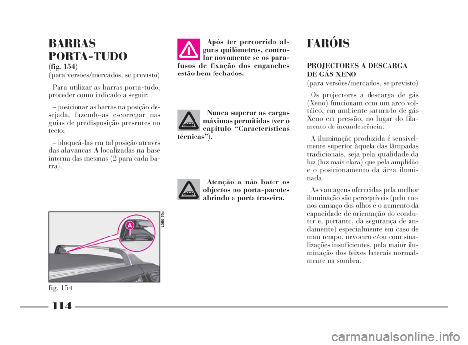 Lancia Phedra 2010  Manual de Uso e Manutenção (in Portuguese) 114
BARRAS
PORTA-TUDO 
(fig. 154)
(para versões/mercados, se previsto)
Para utilizar as barras porta-tudo,
proceder como indicado a seguir:
– posicionar as barras na posição de-
sejada, fazendo-a