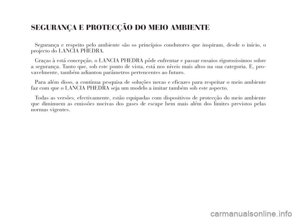 Lancia Phedra 2010  Manual de Uso e Manutenção (in Portuguese) SEGURANÇA E PROTECÇÃO DO MEIO AMBIENTE
Segurança e respeito pelo ambiente são os princípios condutores que inspiram, desde o início, o
projecto do LANCIA PHEDRA.
Graças à está concepção, o