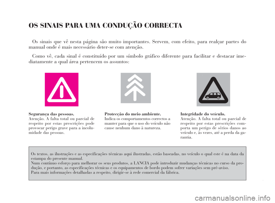 Lancia Phedra 2010  Manual de Uso e Manutenção (in Portuguese) OS SINAIS PARA UMA CONDUÇÃO CORRECTA
Os sinais que vê nesta página são muito importantes. Servem, com efeito, para realçar partes do
manual onde é mais necessário deter-se com atenção. 
Como