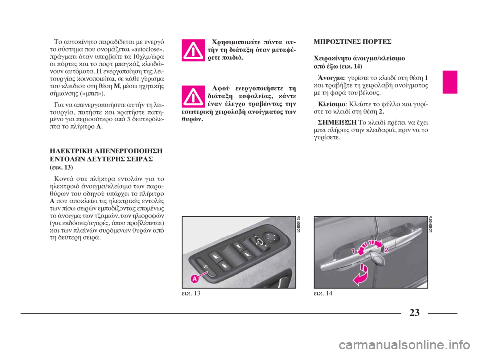 Lancia Phedra 2010 ΒΙΒΛΙΟ ΧΡΗΣΗΣ ΚΑΙ ΣΥΝΤΗΡΗΣΗΣ (in Greek) 23
Το αυτοκίνητο παραδίδεται με ενεργό
το σύστημα που ονομάζεται «autoclose»,
πράγματι όταν υπερβείτε τα 10χλμ/ώρα
Lancia Phedra 2010 ΒΙΒΛΙΟ ΧΡΗΣΗΣ ΚΑΙ ΣΥΝΤΗΡΗΣΗΣ (in Greek) 23
Το αυτοκίνητο παραδίδεται με ενεργό
το σύστημα που ονομάζεται «autoclose»,
πράγματι όταν υπερβείτε τα 10χλμ/ώρα
