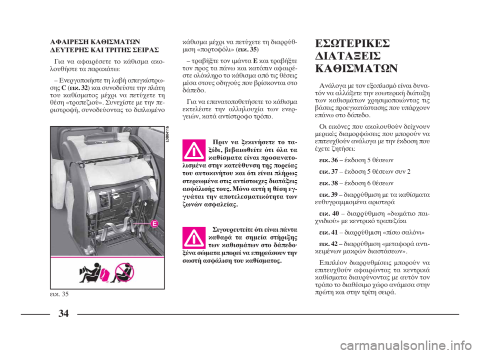 Lancia Phedra 2010  ΒΙΒΛΙΟ ΧΡΗΣΗΣ ΚΑΙ ΣΥΝΤΗΡΗΣΗΣ (in Greek) ΑΦΑΙΡΕΣΗ ΚΑΘΙΣΜΑΤΩΝ
ΔΕΥΤΕΡΗΣ ΚΑΙ ΤΡΙΤΗΣ ΣΕΙΡΑΣ
Για να αφαιρέσετε το κάθισμα ακο-
λουθήστε τα παρακάτω:
– Ενε