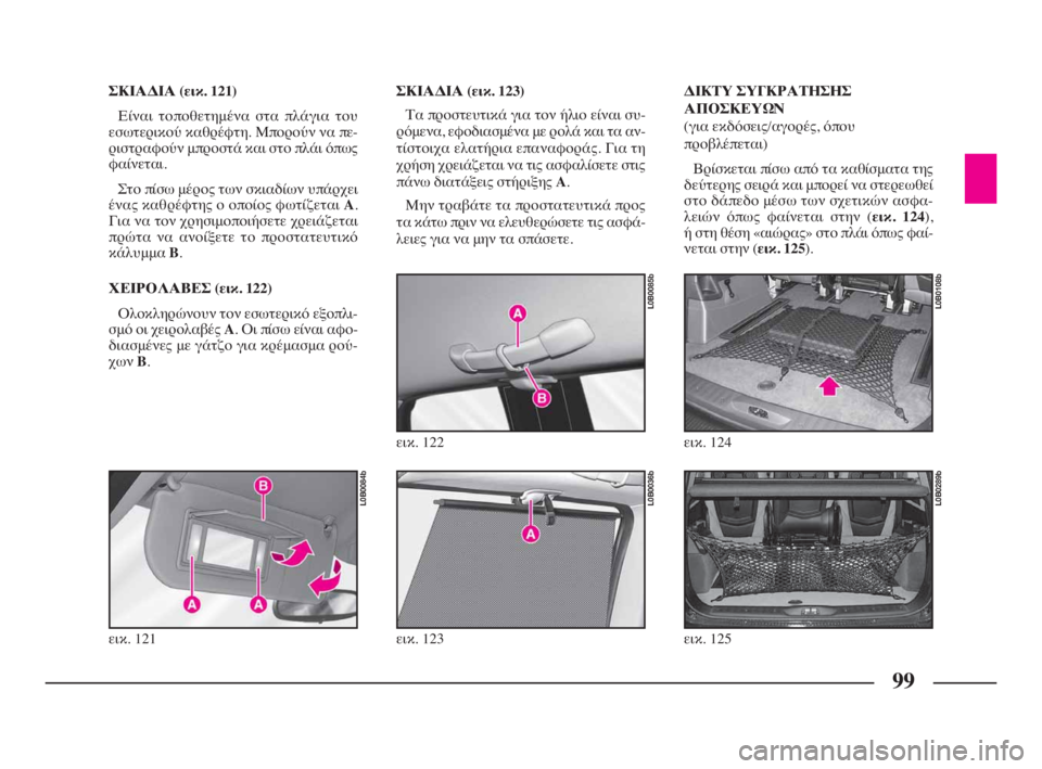 Lancia Phedra 2010 ΒΙΒΛΙΟ ΧΡΗΣΗΣ ΚΑΙ ΣΥΝΤΗΡΗΣΗΣ (in Greek) 99
ΣΚΙΑΔΙΑ (εικ. 121)
Είναι τοποθετημένα στα πλάγια του
εσωτερικού καθρέφτη. Μπορούν να πε-
ριστραφούν μπροστά κα Lancia Phedra 2010 ΒΙΒΛΙΟ ΧΡΗΣΗΣ ΚΑΙ ΣΥΝΤΗΡΗΣΗΣ (in Greek) 99
ΣΚΙΑΔΙΑ (εικ. 121)
Είναι τοποθετημένα στα πλάγια του
εσωτερικού καθρέφτη. Μπορούν να πε-
ριστραφούν μπροστά κα