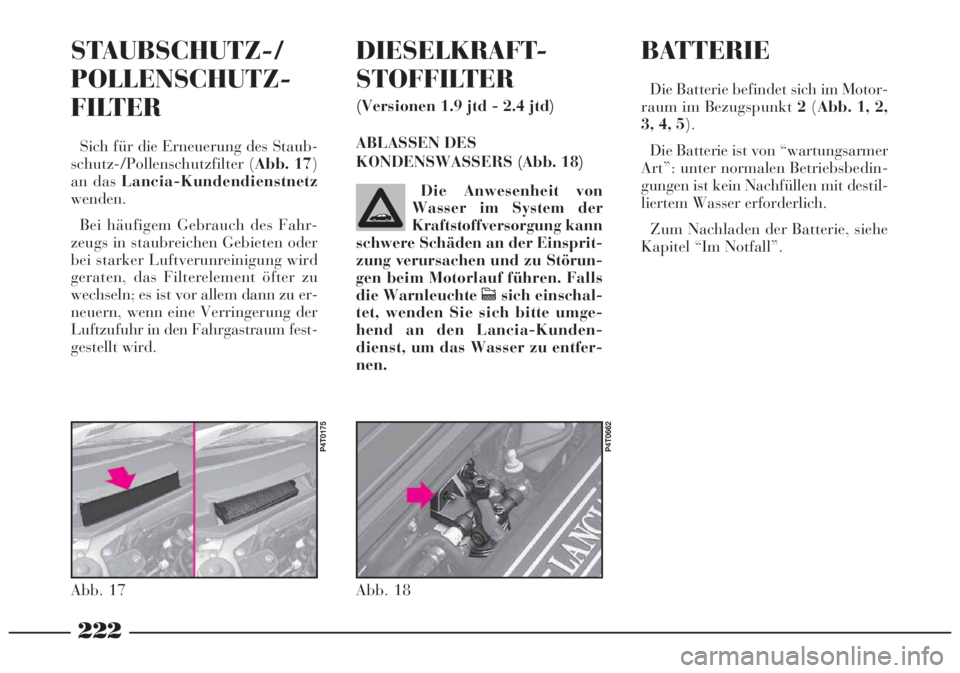 Lancia Lybra 2004 Betriebsanleitung (in German) 222
Abb. 18
P4T0662
Die Anwesenheit von
Wasser im System der
Kraftstoffversorgung kann
schwere Schäden an der Einsprit-
zung verursachen und zu Störun-
gen beim Motorlauf führen. Falls
die Warnleuc Lancia Lybra 2004 Betriebsanleitung (in German) 222
Abb. 18
P4T0662
Die Anwesenheit von
Wasser im System der
Kraftstoffversorgung kann
schwere Schäden an der Einsprit-
zung verursachen und zu Störun-
gen beim Motorlauf führen. Falls
die Warnleuc