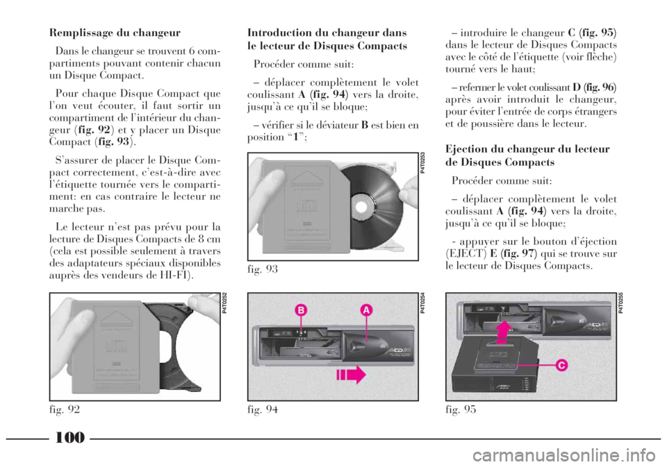 Lancia Lybra 2005 Notice dentretien (in French) 100
Remplissage du changeur
Dans le changeur se trouvent 6 com-
partiments pouvant contenir chacun
un Disque Compact.
Pour chaque Disque Compact que
l’on veut écouter, il faut sortir un
compartimen Lancia Lybra 2005 Notice dentretien (in French) 100
Remplissage du changeur
Dans le changeur se trouvent 6 com-
partiments pouvant contenir chacun
un Disque Compact.
Pour chaque Disque Compact que
l’on veut écouter, il faut sortir un
compartimen