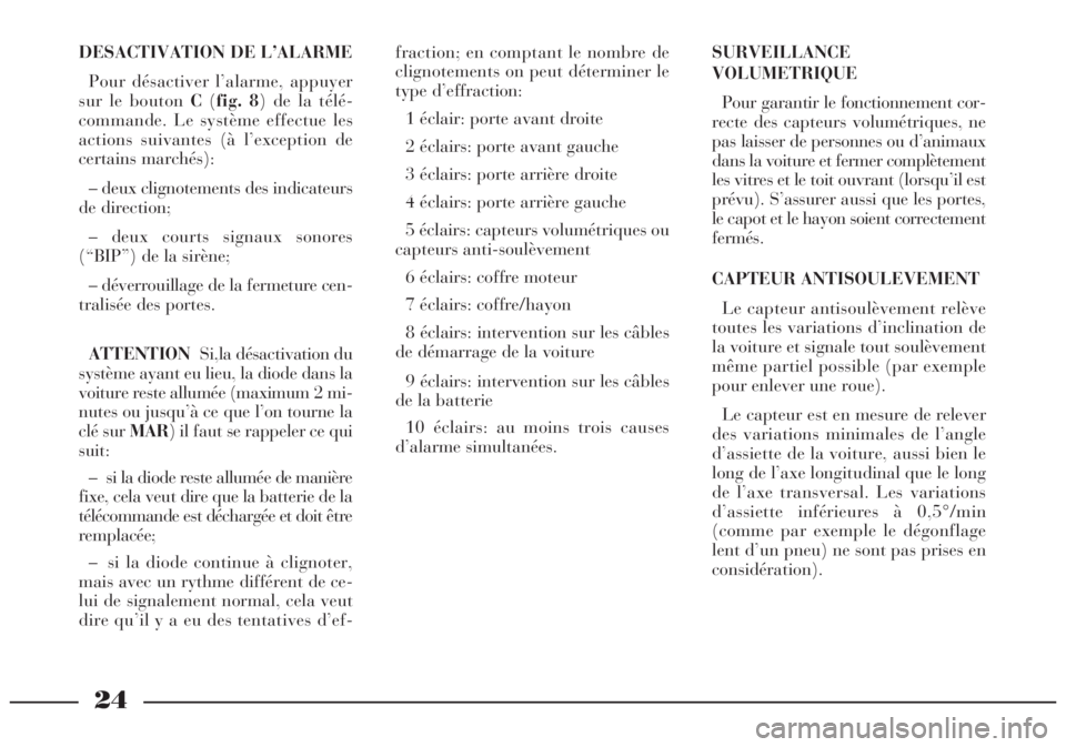 Lancia Lybra 2005 Notice dentretien (in French) 24
DESACTIVATION DE L’ALARME
Pour désactiver l’alarme, appuyer
sur le bouton C(fig. 8) de la télé-
commande. Le système effectue les
actions suivantes (à l’exception de
certains marchés):
Lancia Lybra 2005 Notice dentretien (in French) 24
DESACTIVATION DE L’ALARME
Pour désactiver l’alarme, appuyer
sur le bouton C(fig. 8) de la télé-
commande. Le système effectue les
actions suivantes (à l’exception de
certains marchés):