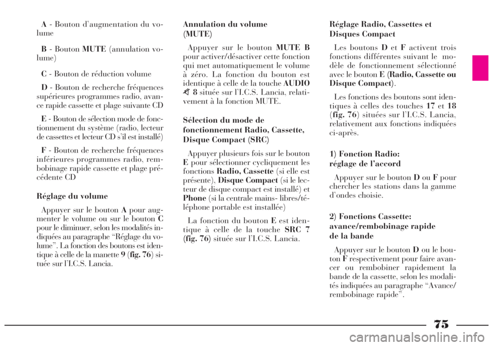 Lancia Lybra 2005 Notice dentretien (in French) 75
A- Bouton d’augmentation du vo-
lume
B- Bouton MUTE(annulation vo-
lume)
C- Bouton de réduction volume
D- Bouton de recherche fréquences
supérieures programmes radio, avan-
ce rapide cassette Lancia Lybra 2005 Notice dentretien (in French) 75
A- Bouton d’augmentation du vo-
lume
B- Bouton MUTE(annulation vo-
lume)
C- Bouton de réduction volume
D- Bouton de recherche fréquences
supérieures programmes radio, avan-
ce rapide cassette