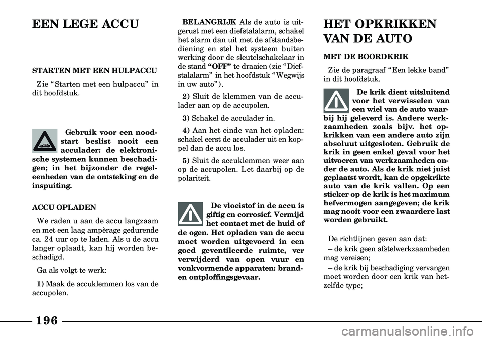 Lancia Lybra 2005 Instructieboek (in Dutch) 196
De vloeistof in de accu is
giftig en corrosief. Vermijd
het contact met de huid of
de ogen. Het opladen van de accu
moet worden uitgevoerd in een
goed geventileerde ruimte, ver
verwijderd van open Lancia Lybra 2005 Instructieboek (in Dutch) 196
De vloeistof in de accu is
giftig en corrosief. Vermijd
het contact met de huid of
de ogen. Het opladen van de accu
moet worden uitgevoerd in een
goed geventileerde ruimte, ver
verwijderd van open