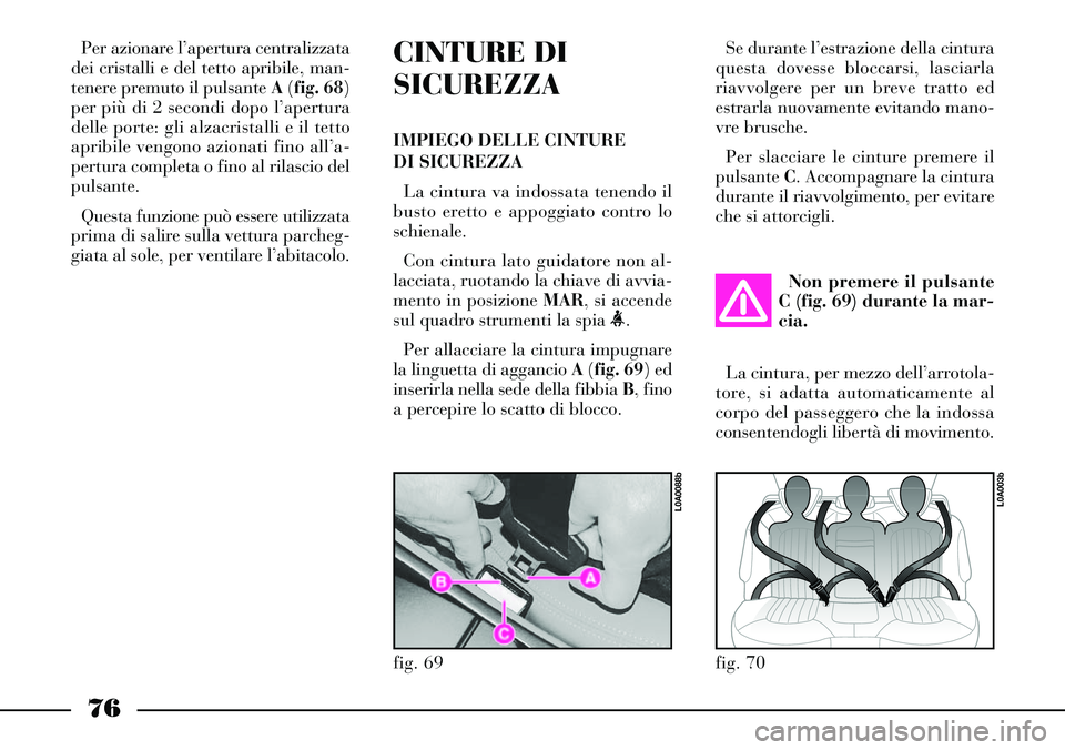Lancia Thesis 2007 Libretto Uso Manutenzione (in Italian) 76
CINTURE DI
SICUREZZA
IMPIEGO DELLE CINTURE
DI SICUREZZA
La cintura va indossata tenendo il
busto eretto e appoggiato contro lo
schienale.
Con cintura lato guidatore non al-
lacciata, ruotando la Lancia Thesis 2007 Libretto Uso Manutenzione (in Italian) 76
CINTURE DI
SICUREZZA
IMPIEGO DELLE CINTURE
DI SICUREZZA
La cintura va indossata tenendo il
busto eretto e appoggiato contro lo
schienale.
Con cintura lato guidatore non al-
lacciata, ruotando la