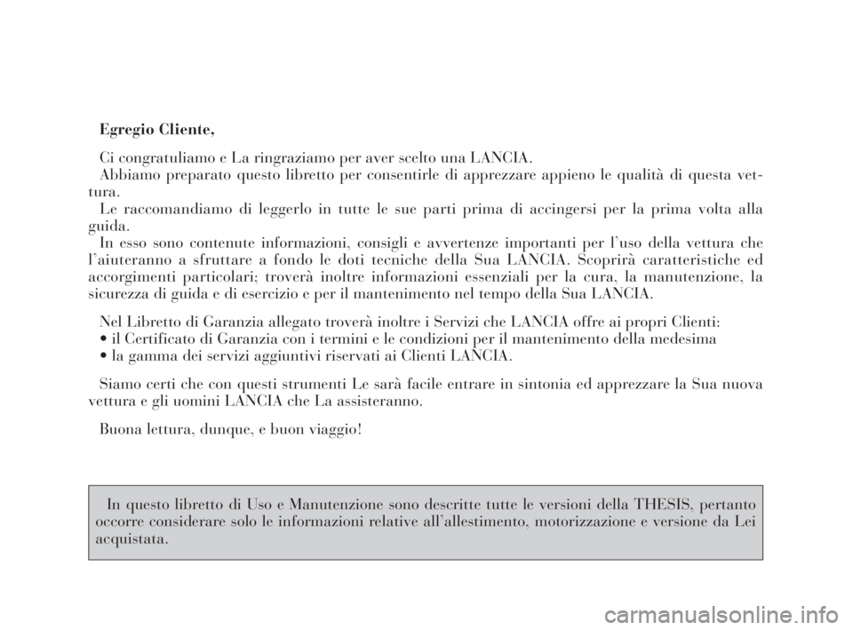Lancia Thesis 2008 Libretto Uso Manutenzione (in Italian) Egregio Cliente,
Ci congratuliamo e La ringraziamo per aver scelto una LANCIA.
Abbiamo preparato questo libretto per consentirle di apprezzare appieno le qualità di questa vet-
tura.
Le raccomandiamo Lancia Thesis 2008 Libretto Uso Manutenzione (in Italian) Egregio Cliente,
Ci congratuliamo e La ringraziamo per aver scelto una LANCIA.
Abbiamo preparato questo libretto per consentirle di apprezzare appieno le qualità di questa vet-
tura.
Le raccomandiamo